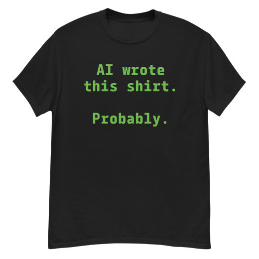 AI Wrote this Shirt. Probably.